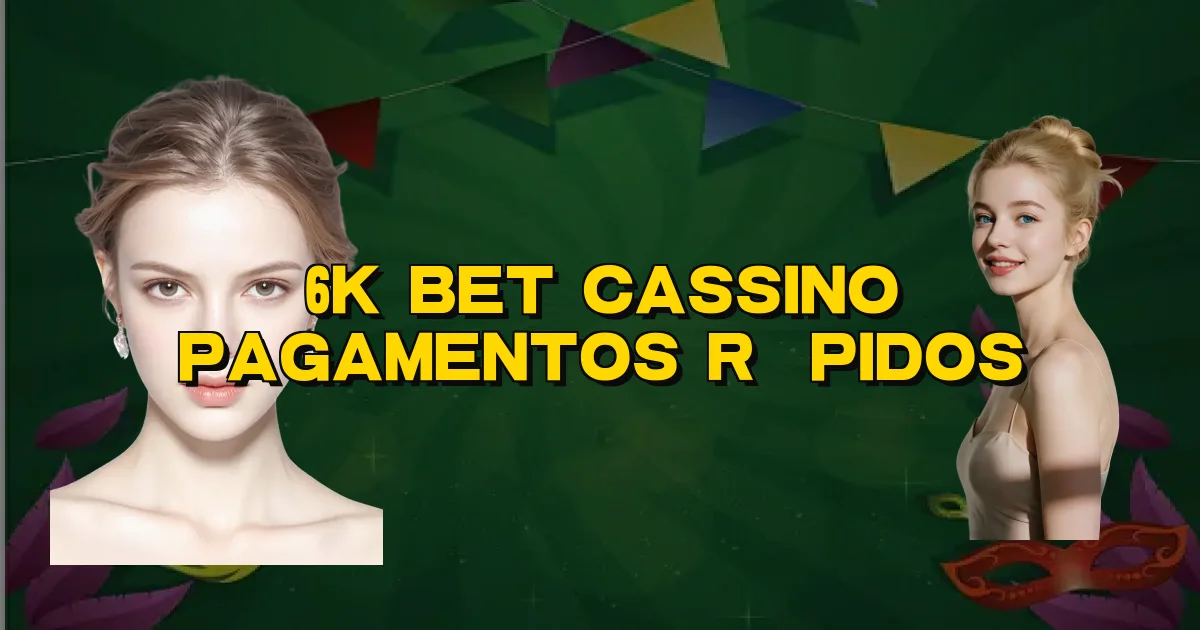 6K Bet Cassino Pagamentos Rápidos Oficial