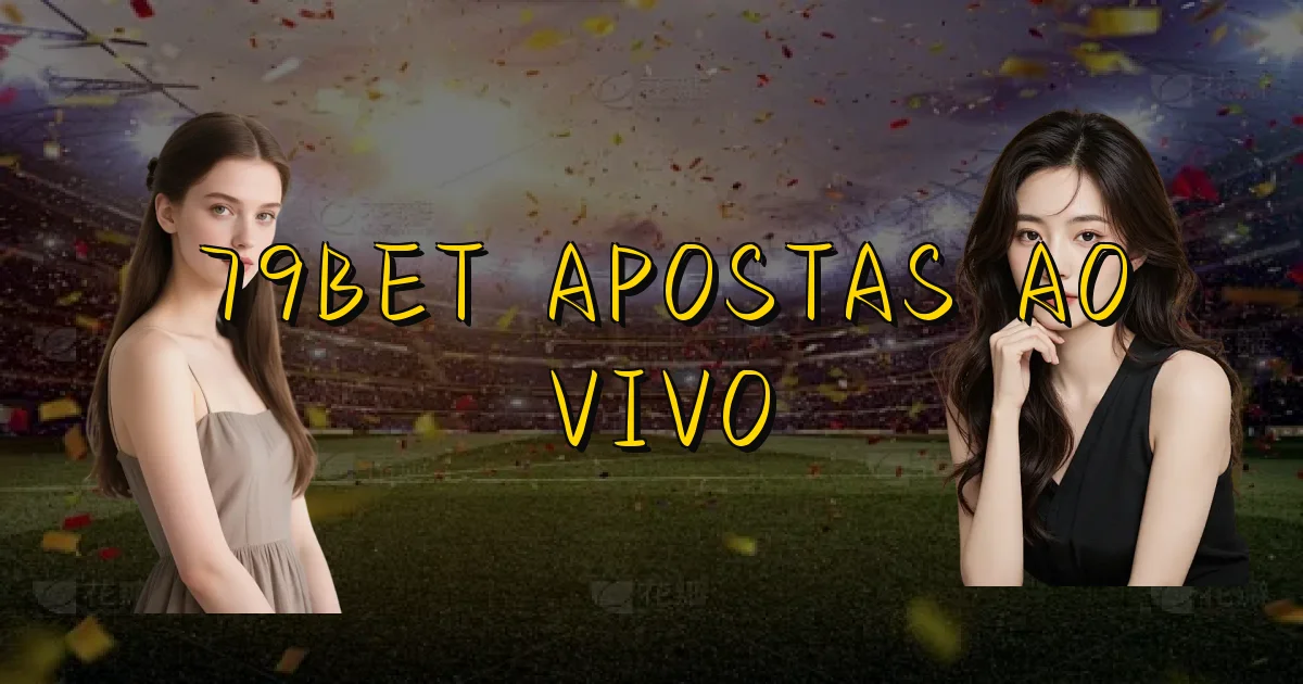 79Bet Apostas Ao Vivo Oficial