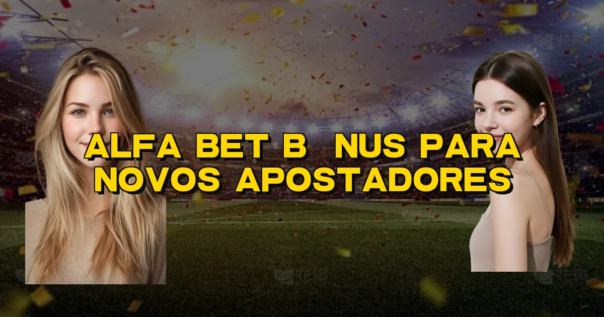 Alfa Bet Bônus Para Novos Apostadores Oficial
