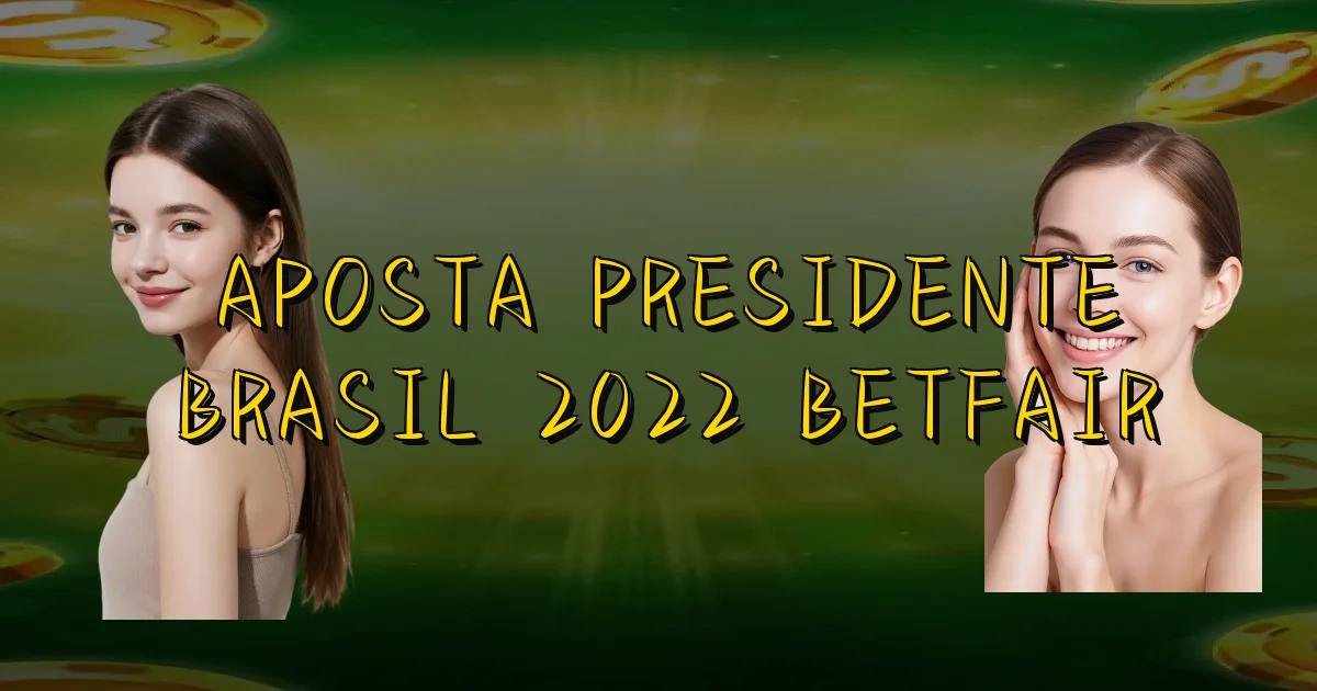 Aposta Presidente Brasil 2022 Betfair Oficial