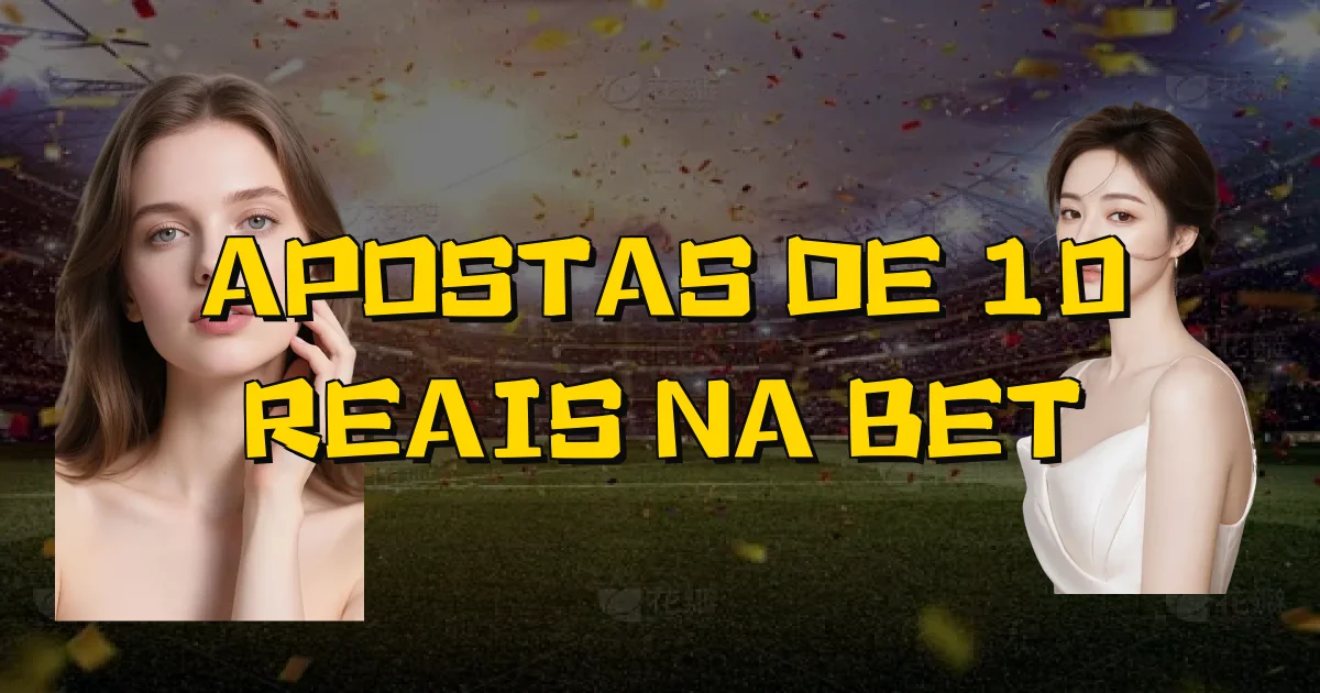 Apostas De 10 Reais Na Bet Oficial