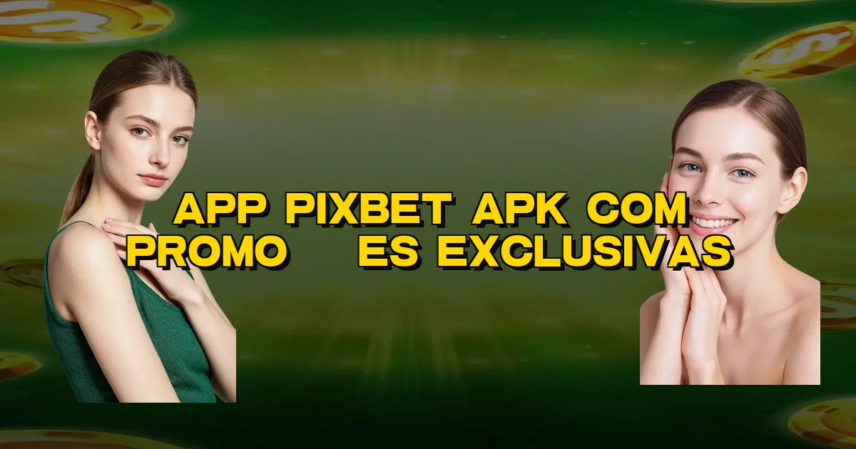 App Pixbet Apk Com Promoções Exclusivas Oficial
