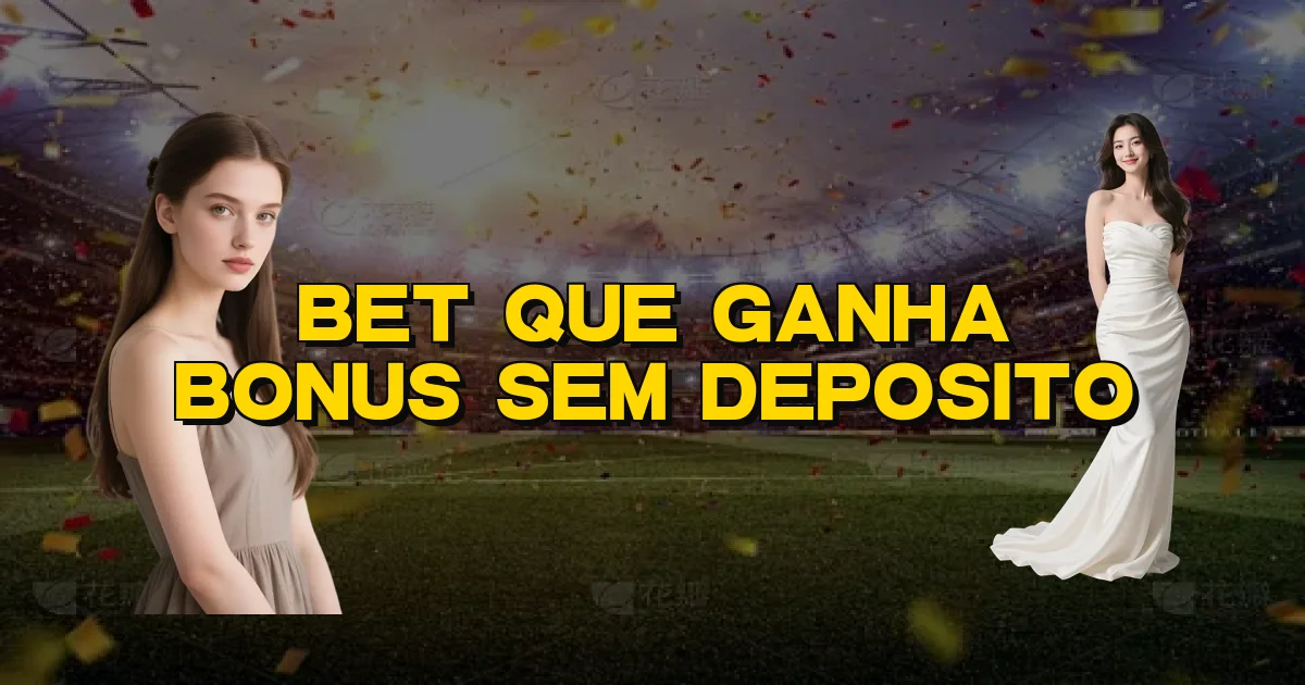 Bet Que Ganha Bonus Sem Deposito Oficial