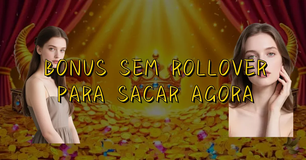 Bonus Sem Rollover Para Sacar Agora Oficial