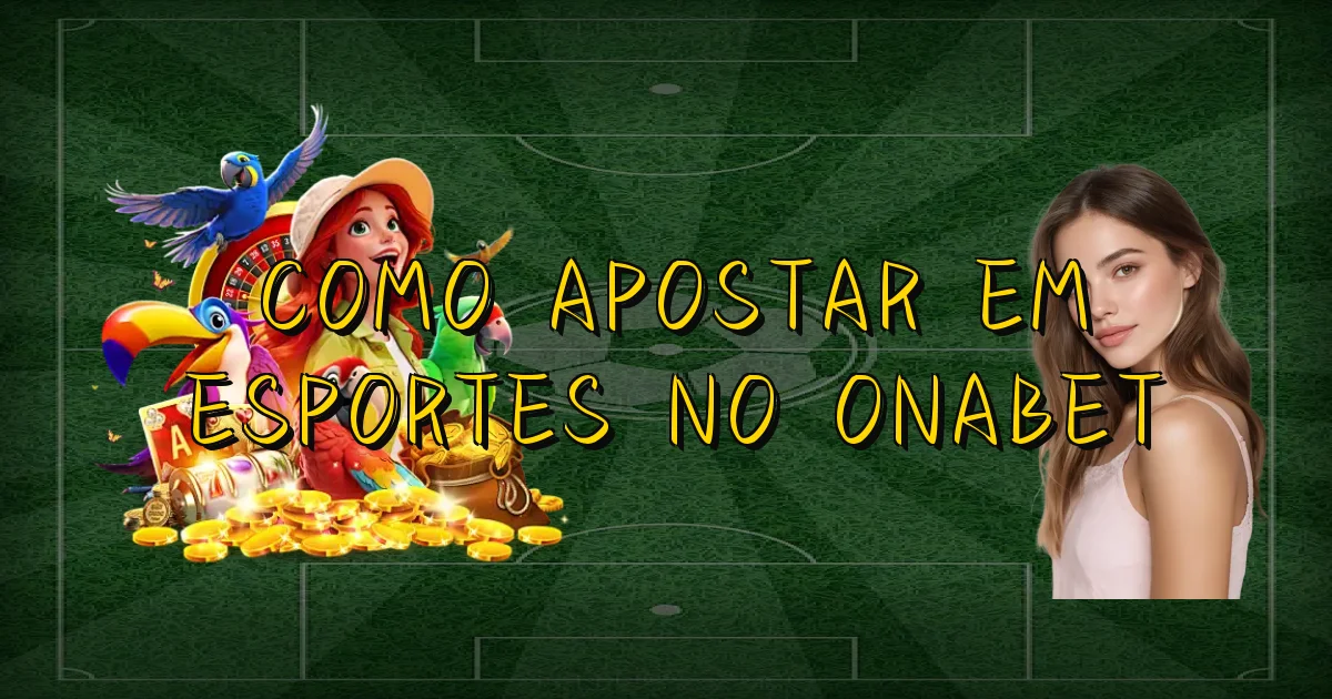 Como Apostar Em Esportes No Onabet Oficial