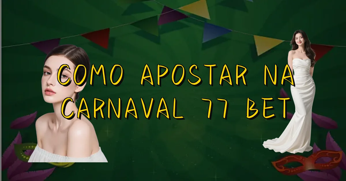 Como Apostar Na Carnaval 77 Bet Oficial