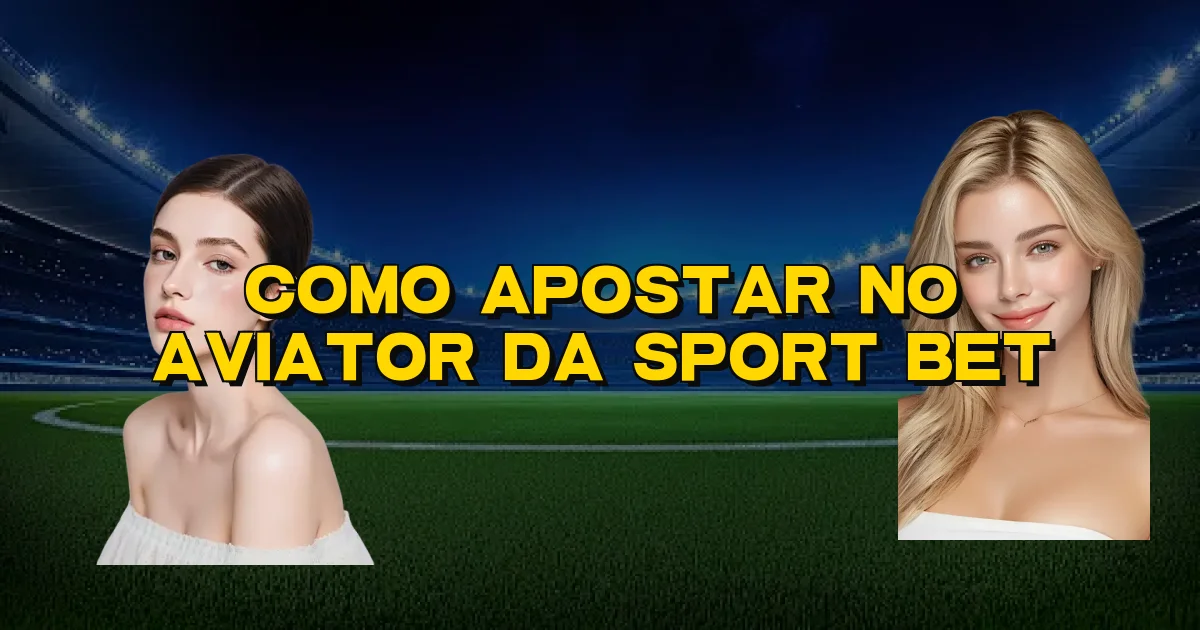 Como Apostar No Aviator Da Sport Bet Oficial