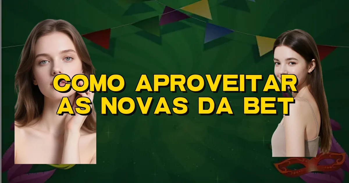 Como Aproveitar As Novas Da Bet Oficial