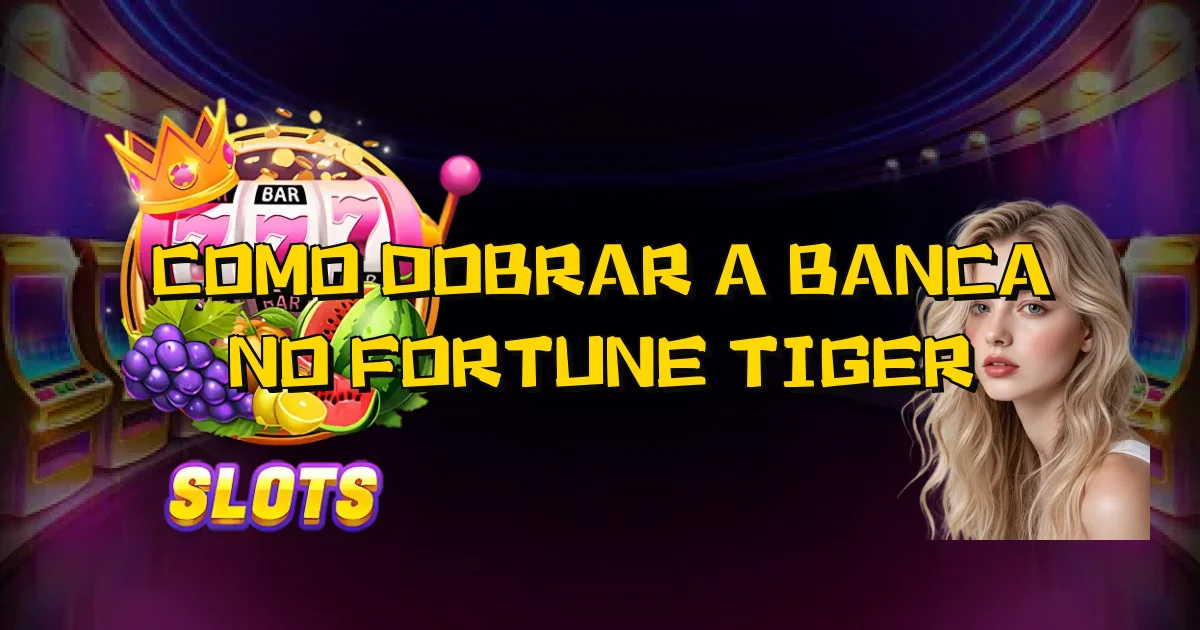 Como Dobrar A Banca No Fortune Tiger Oficial
