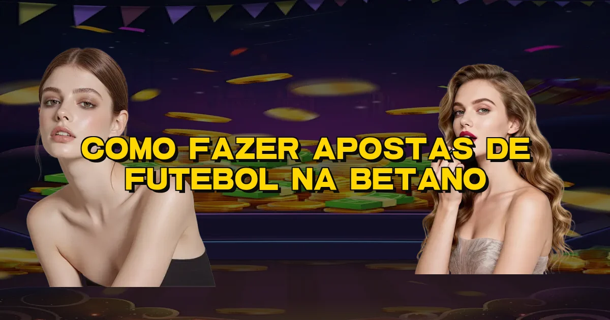 Como Fazer Apostas De Futebol Na Betano Oficial