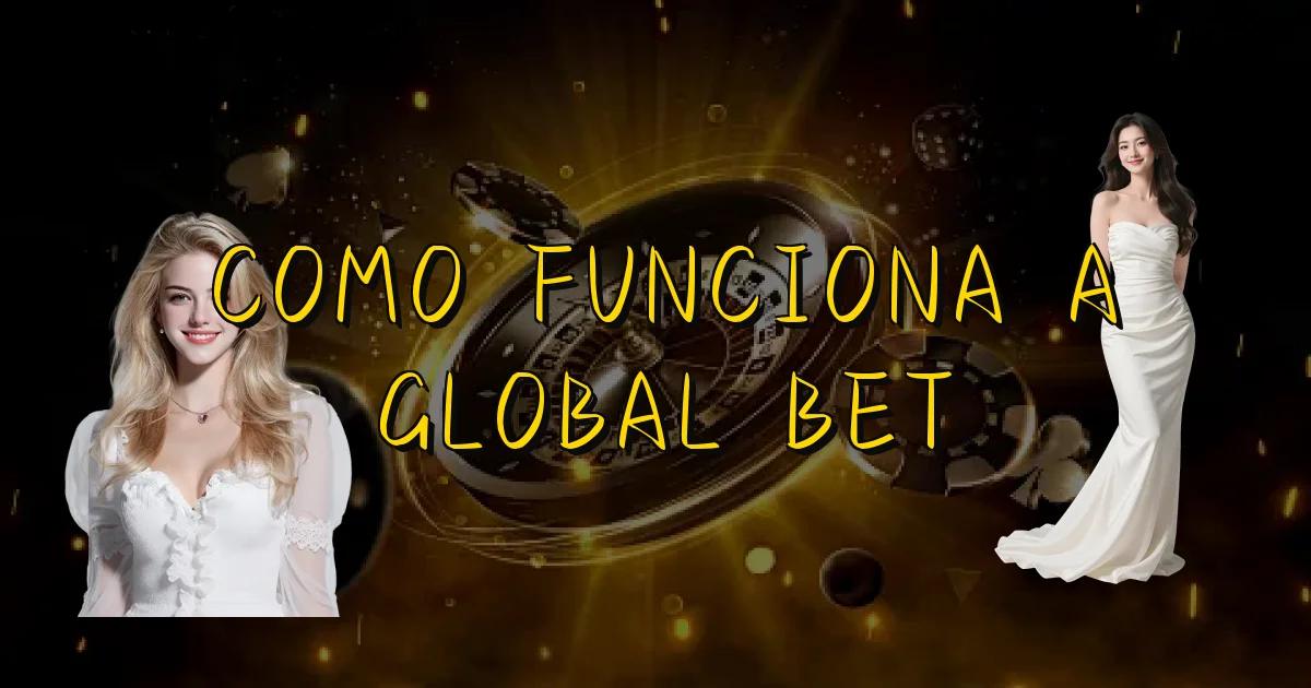 Como Funciona A Global Bet Oficial