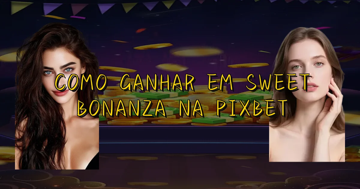 Como Ganhar Em Sweet Bonanza Na Pixbet Oficial