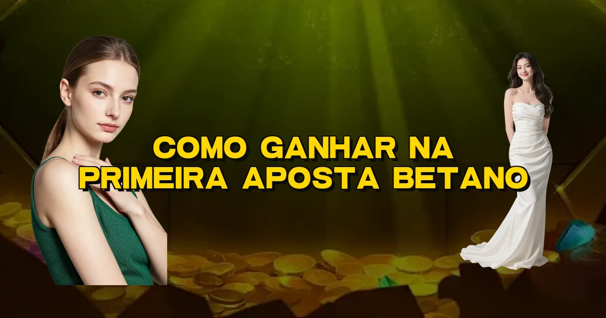 Como Ganhar Na Primeira Aposta Betano Oficial