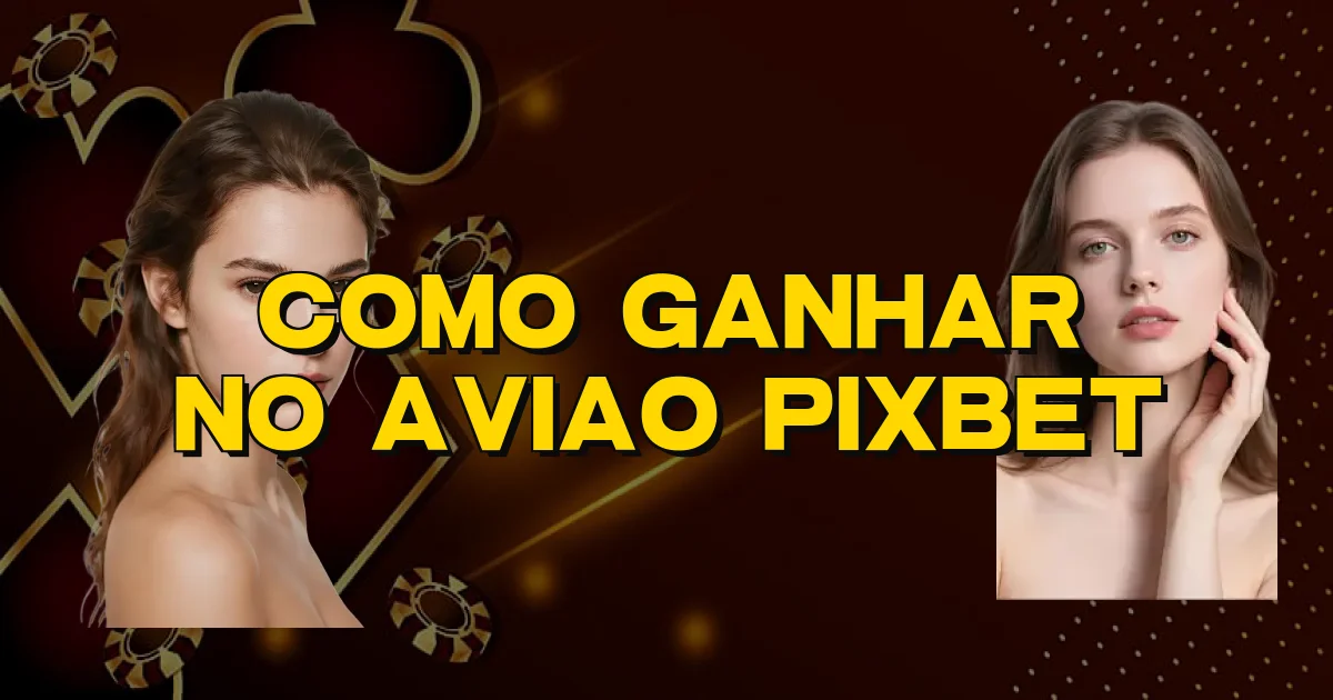 Como Ganhar No Aviao Pixbet Oficial