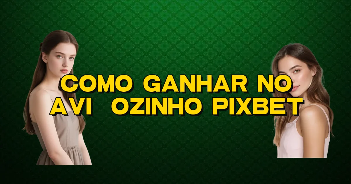Como Ganhar No Aviãozinho Pixbet Oficial