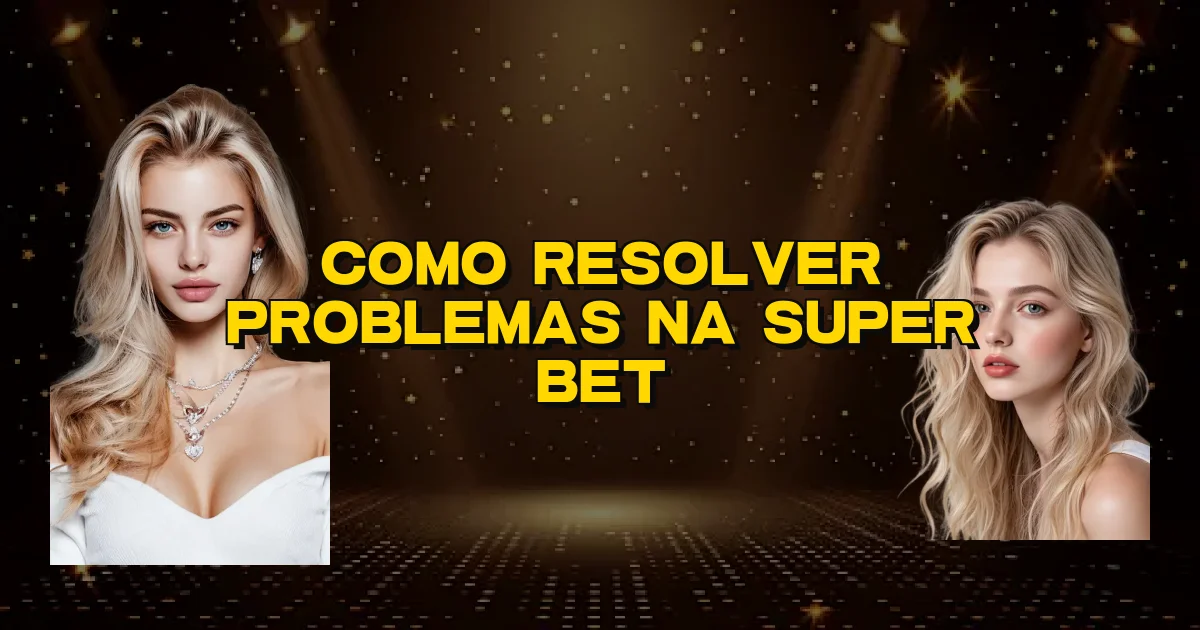 Como Resolver Problemas Na Super Bet Oficial