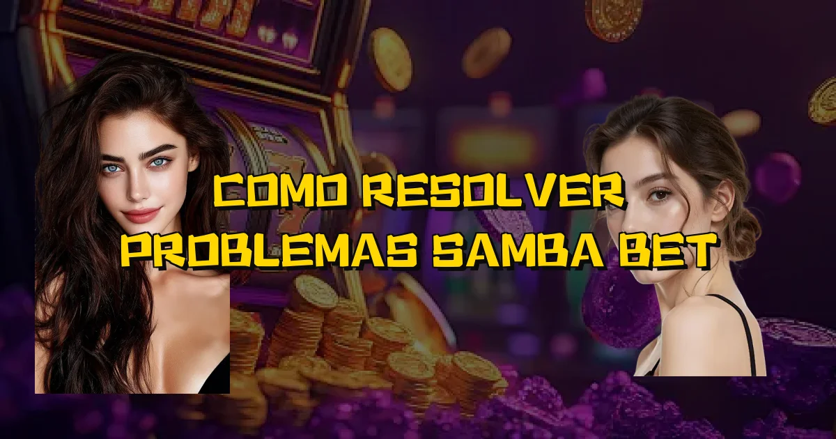 Como Resolver Problemas Samba Bet Oficial