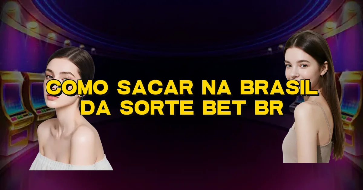 Como Sacar Na Brasil Da Sorte Bet Br Oficial