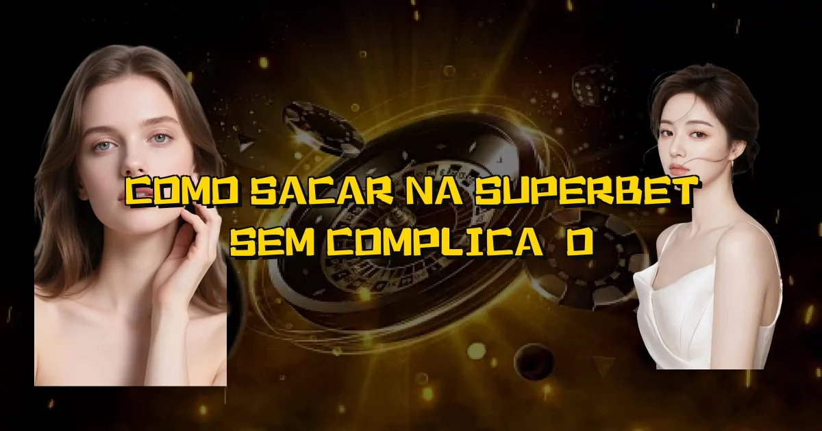 Como Sacar Na Superbet Sem Complicação Oficial