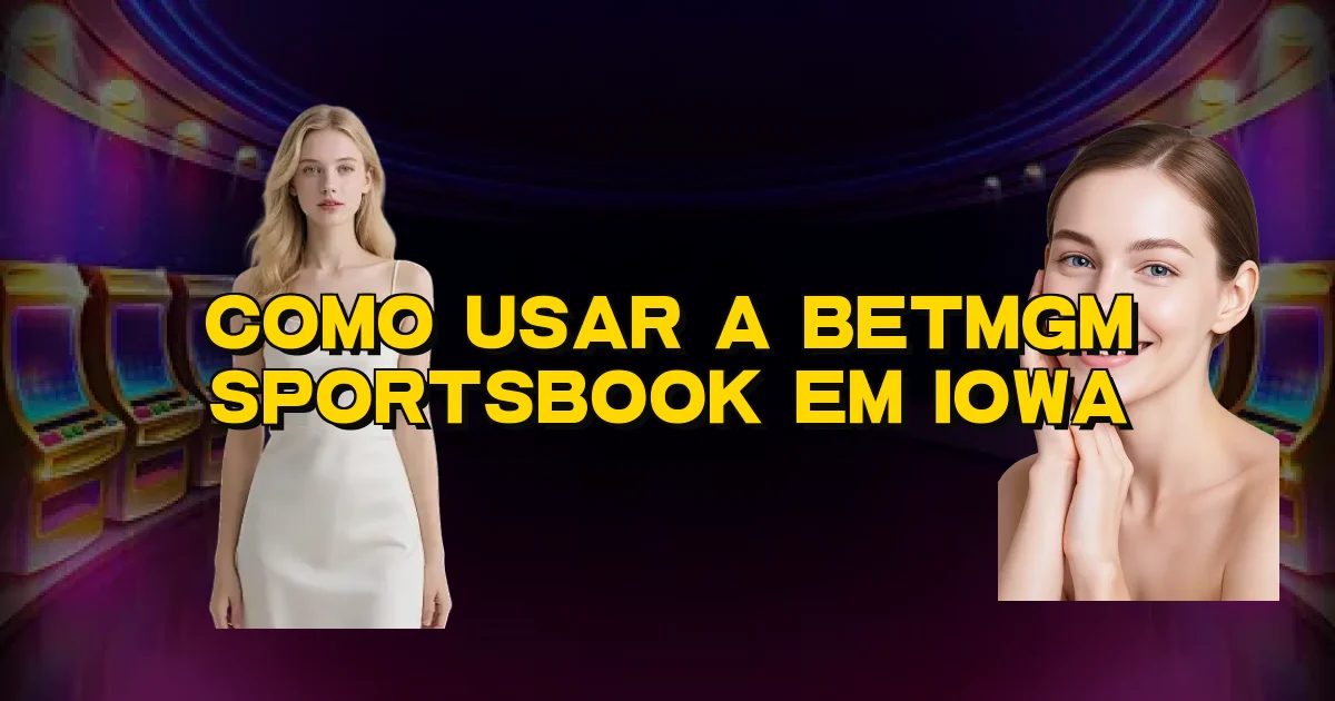 Como Usar A Betmgm Sportsbook Em Iowa Oficial