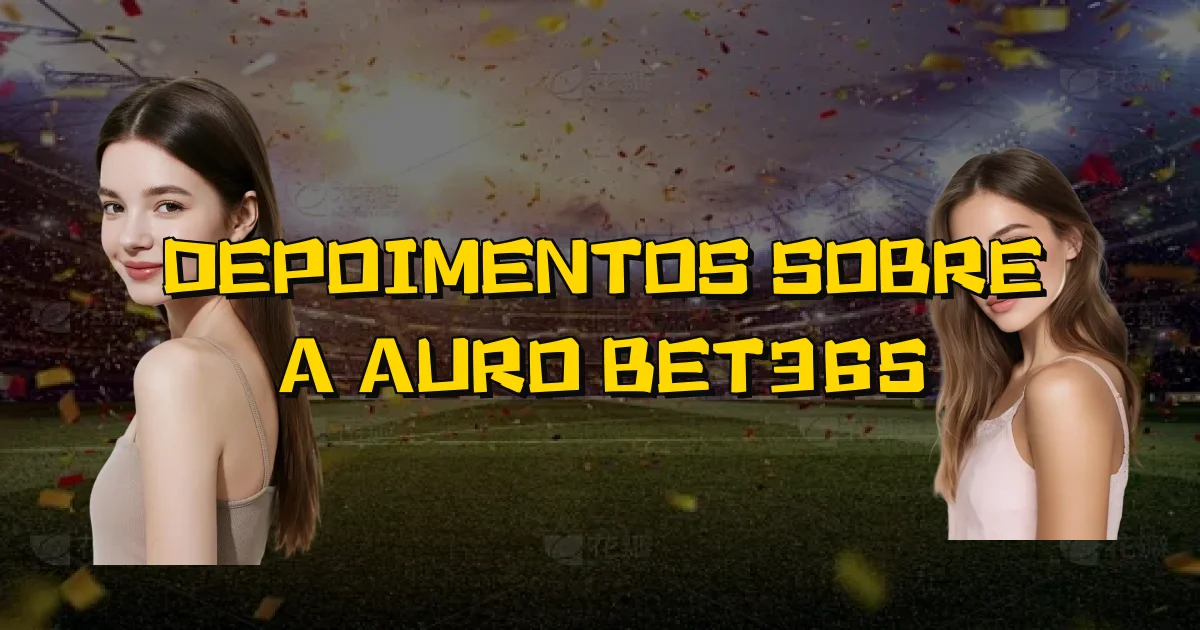 Depoimentos Sobre A Auro Bet365 Oficial