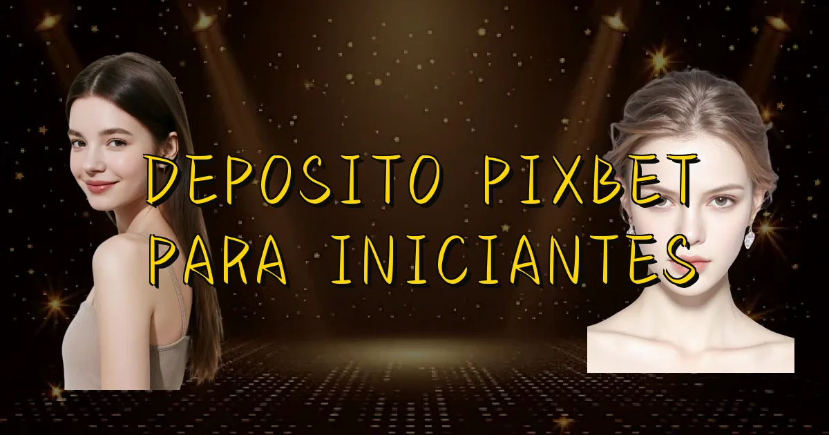 Deposito Pixbet Para Iniciantes Oficial