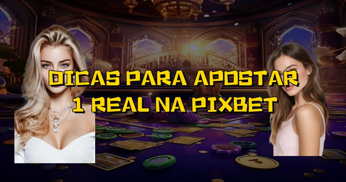Dicas Para Apostar 1 Real Na Pixbet Oficial