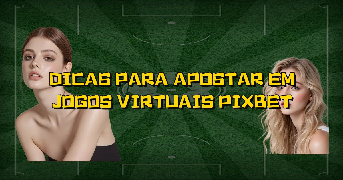 Dicas Para Apostar Em Jogos Virtuais Pixbet Oficial