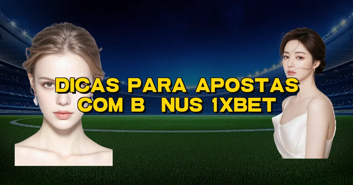 Dicas Para Apostas Com Bônus 1Xbet Oficial
