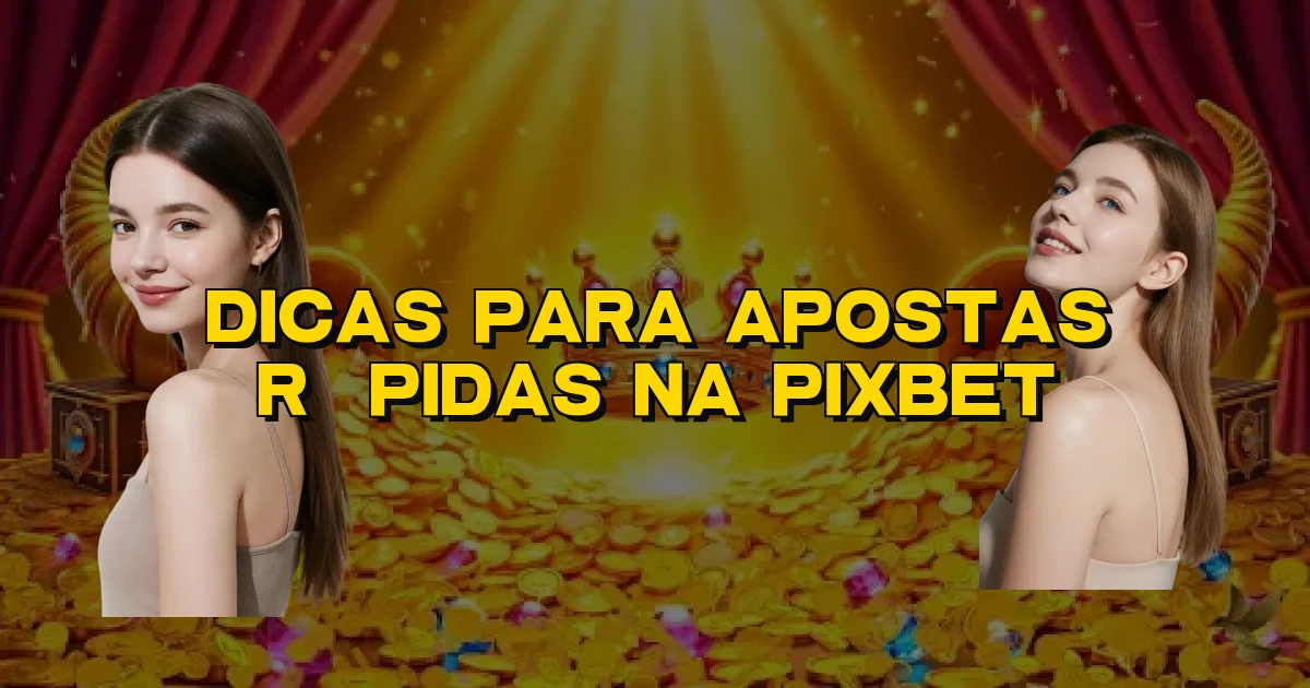 Dicas Para Apostas Rápidas Na Pixbet Oficial