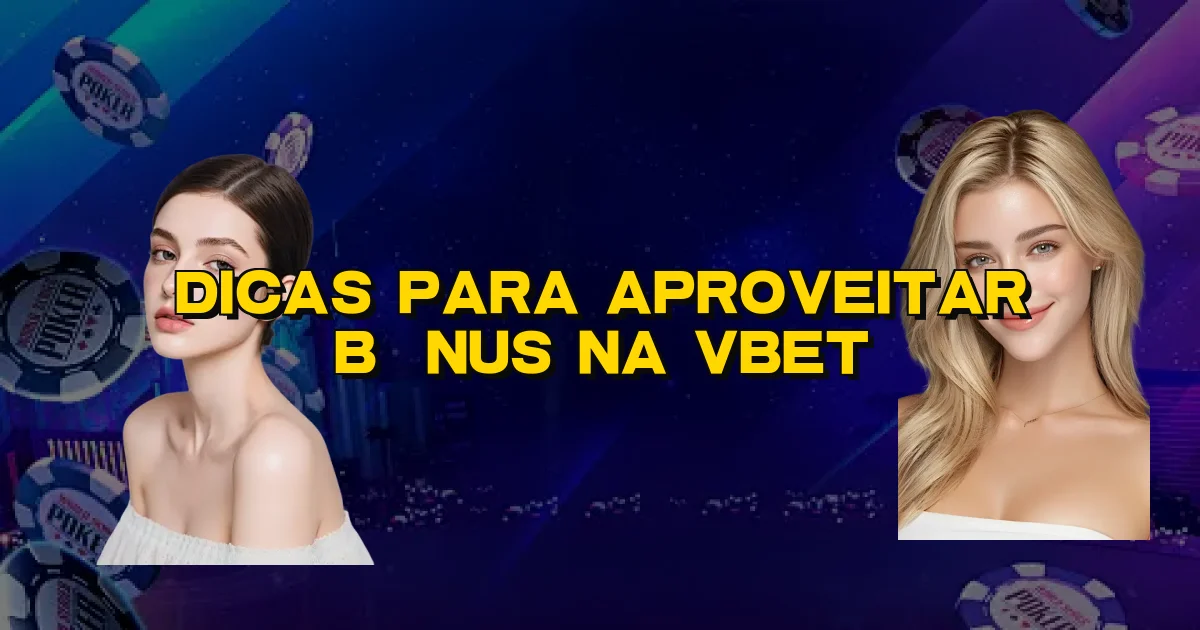 Dicas Para Aproveitar Bônus Na Vbet Oficial