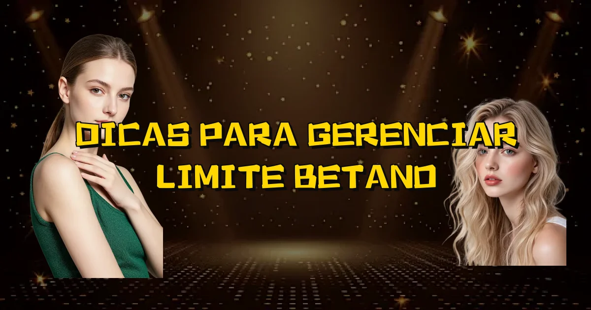 Dicas Para Gerenciar Limite Betano Oficial