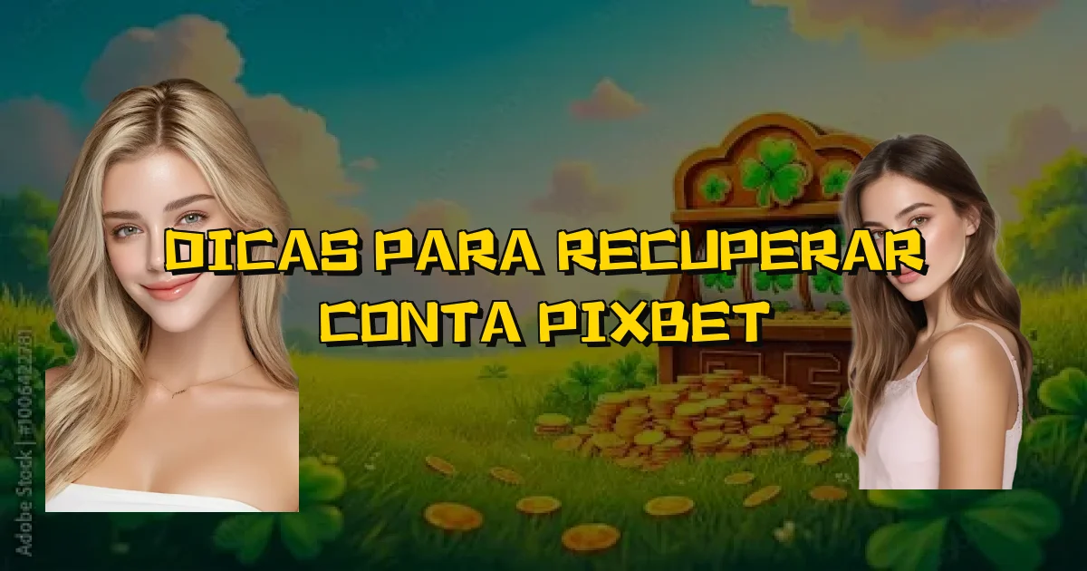 Dicas Para Recuperar Conta Pixbet Oficial