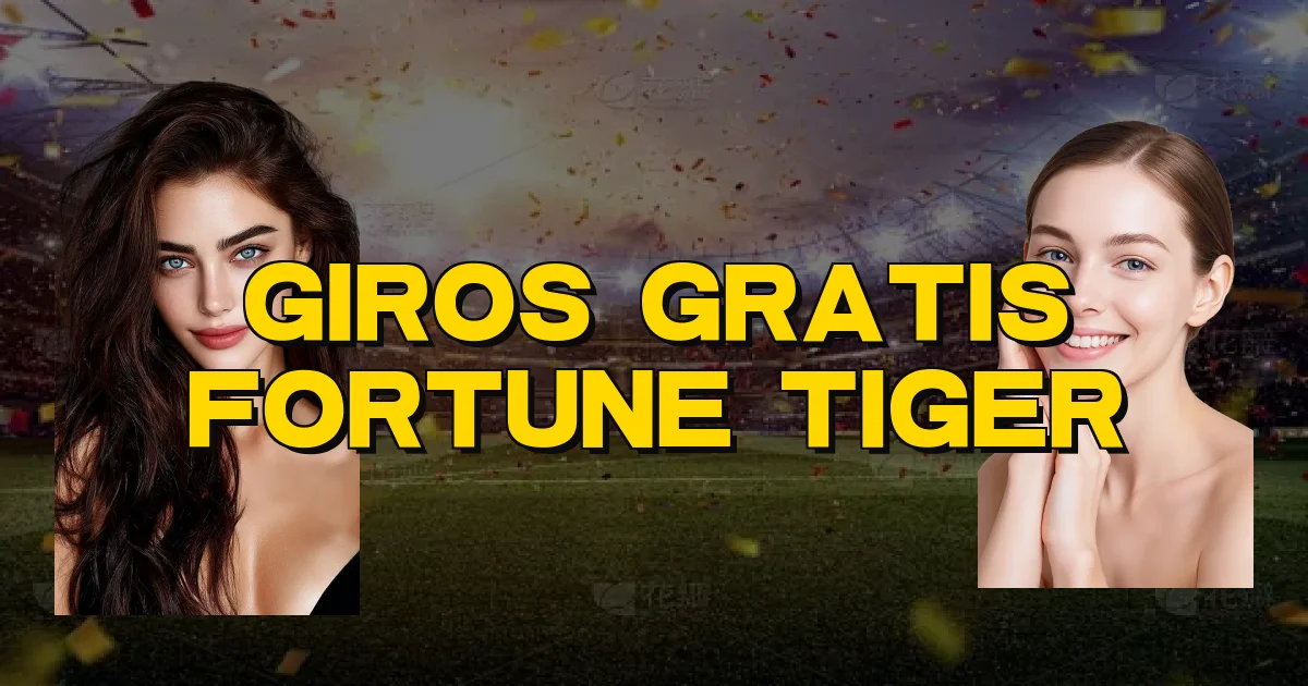 Giros Gratis Fortune Tiger Oficial
