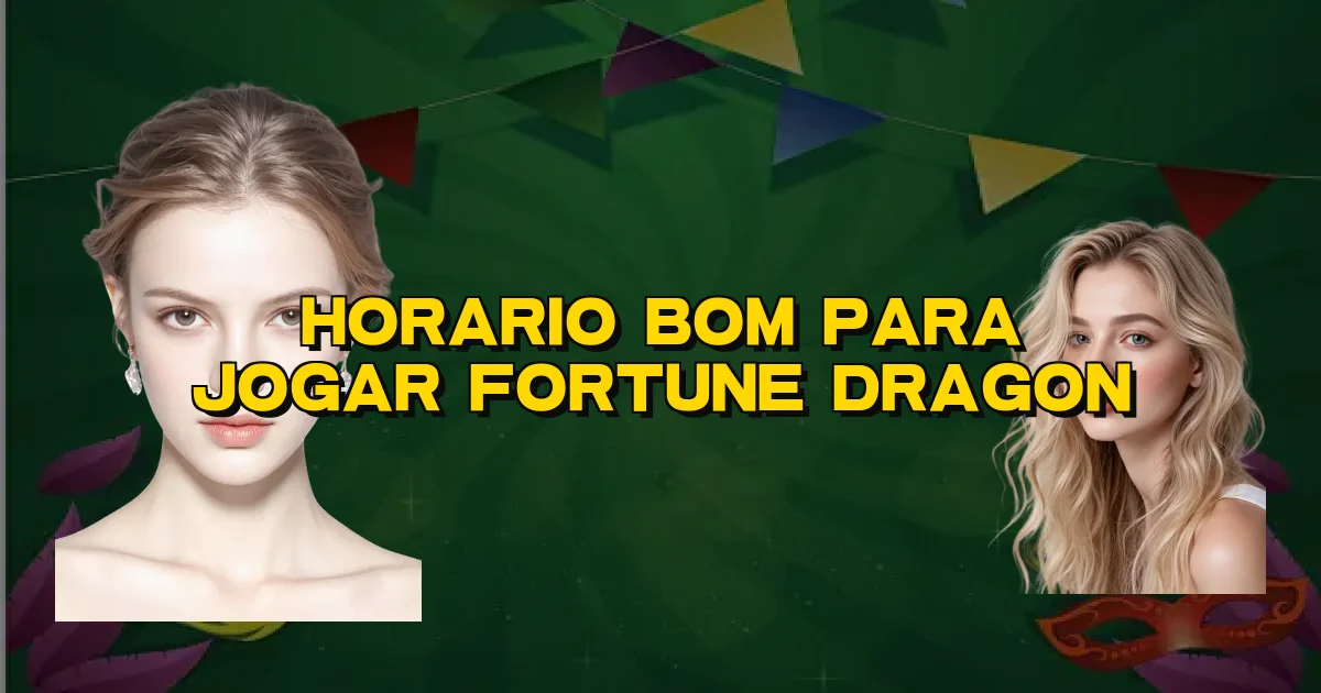 Horario Bom Para Jogar Fortune Dragon Oficial