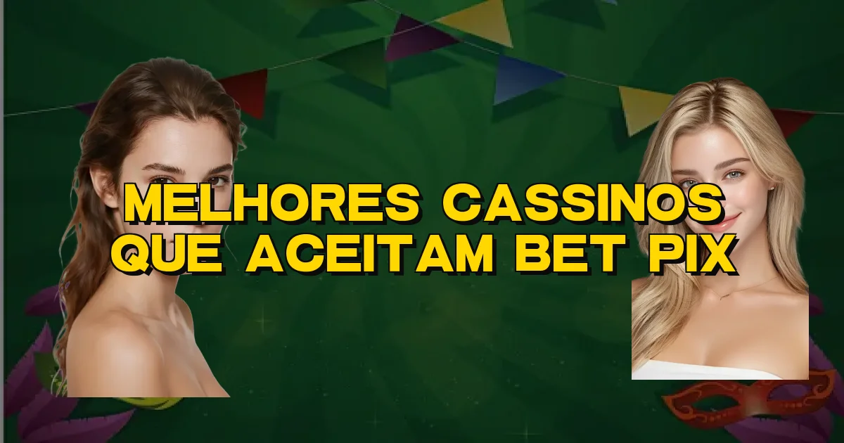 Melhores Cassinos Que Aceitam Bet Pix Oficial