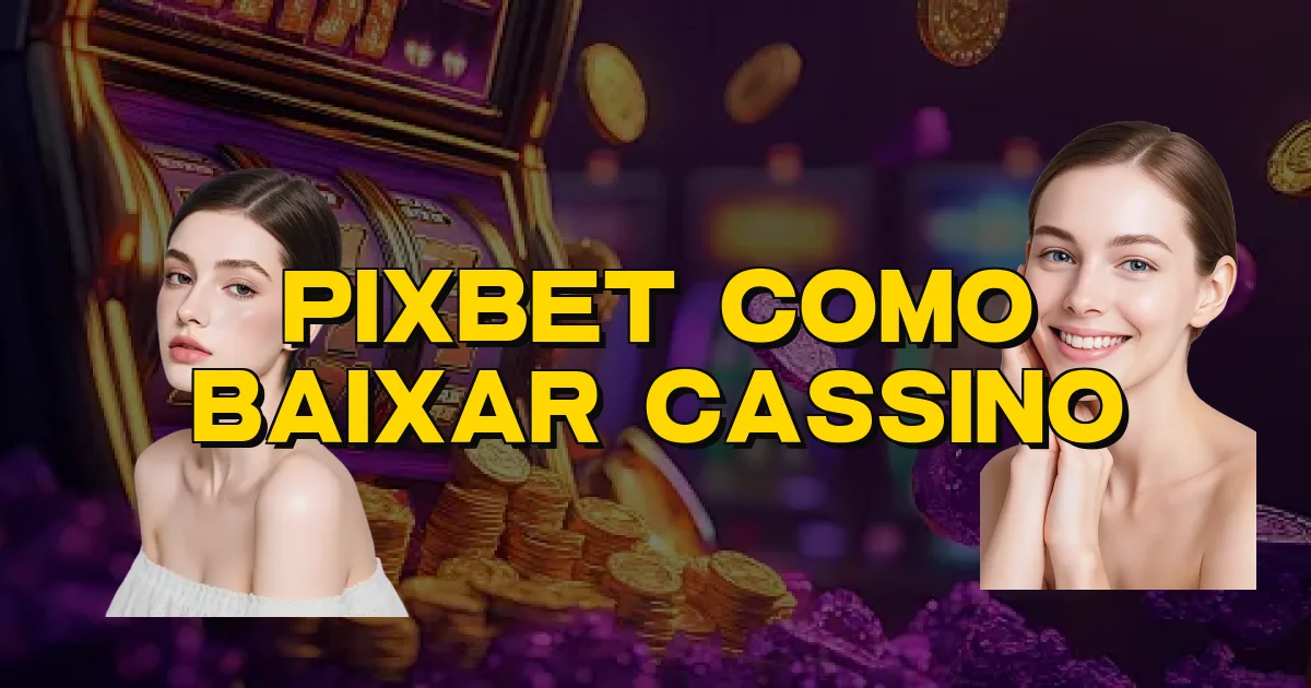 Pixbet Como Baixar Cassino Oficial