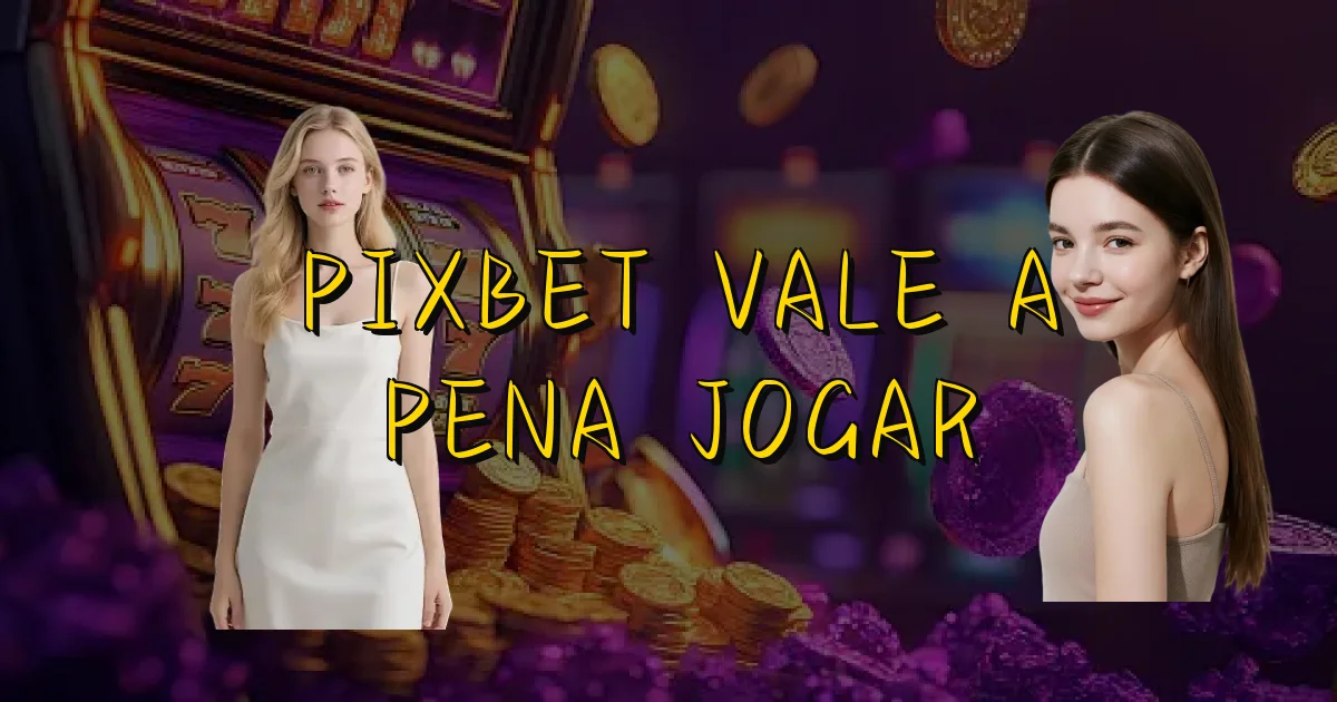 Pixbet Vale A Pena Jogar Oficial