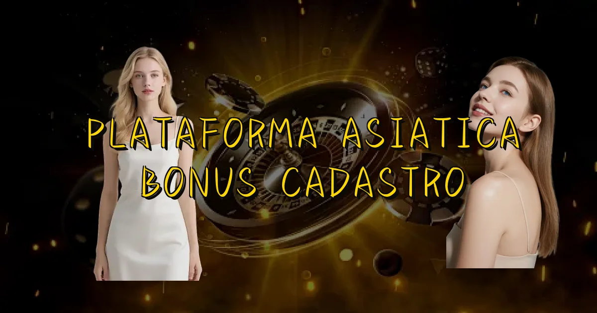 Plataforma Asiatica Bonus Cadastro Oficial