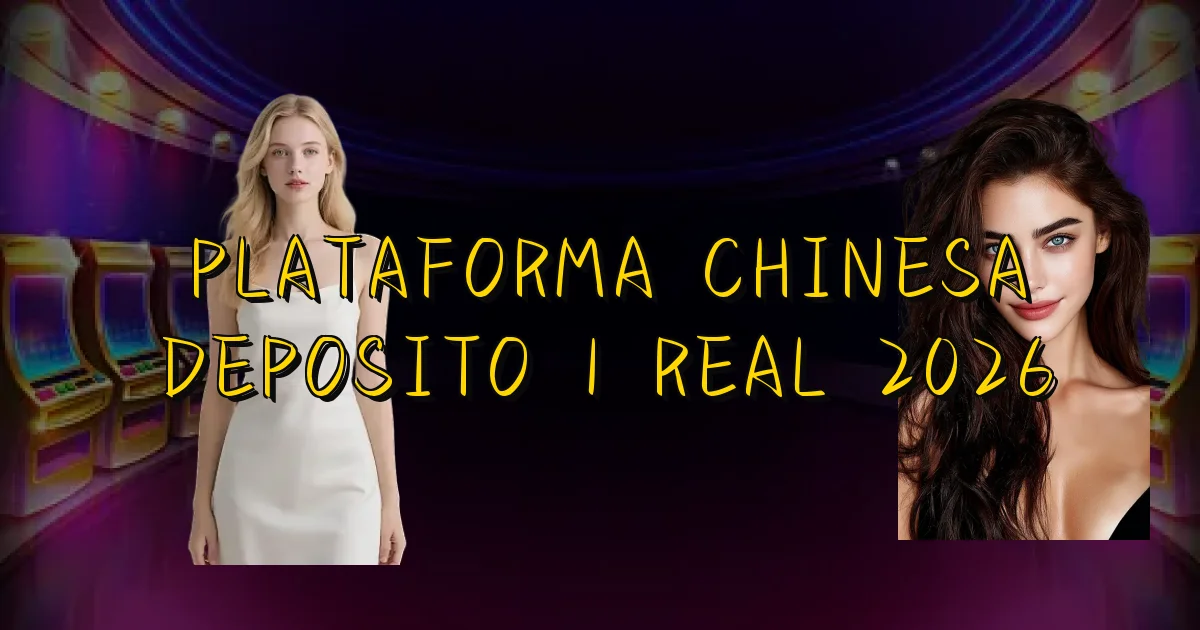 Plataforma Chinesa Deposito 1 Real 2026 Oficial