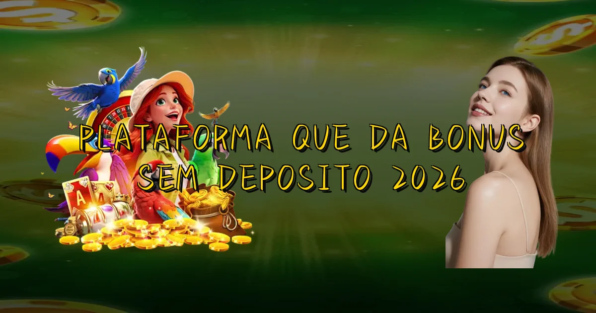 Plataforma Que Da Bonus Sem Deposito 2026 Oficial