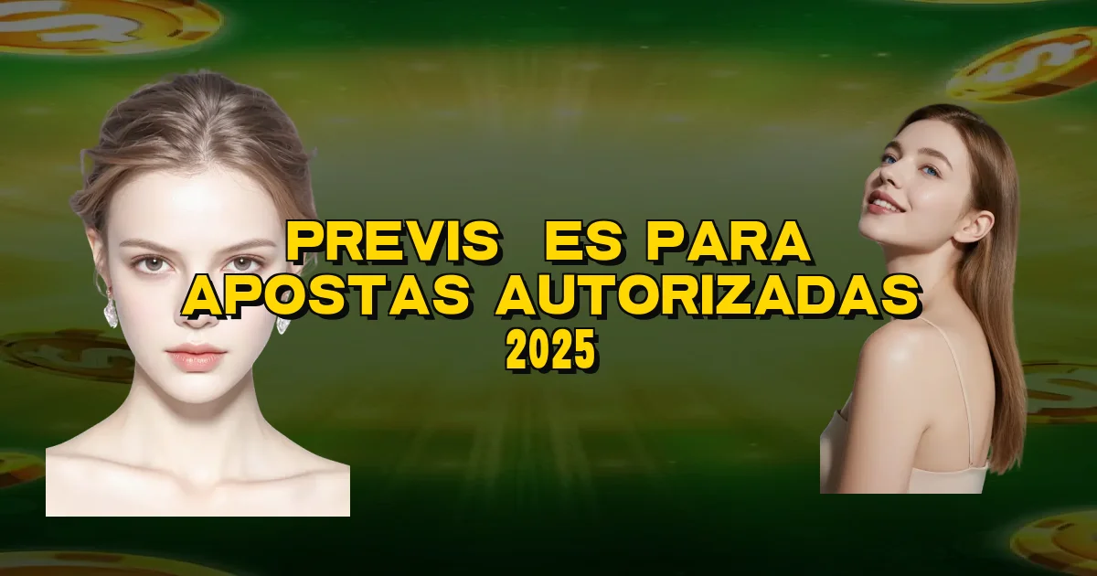Previsões Para Apostas Autorizadas 2025 Oficial