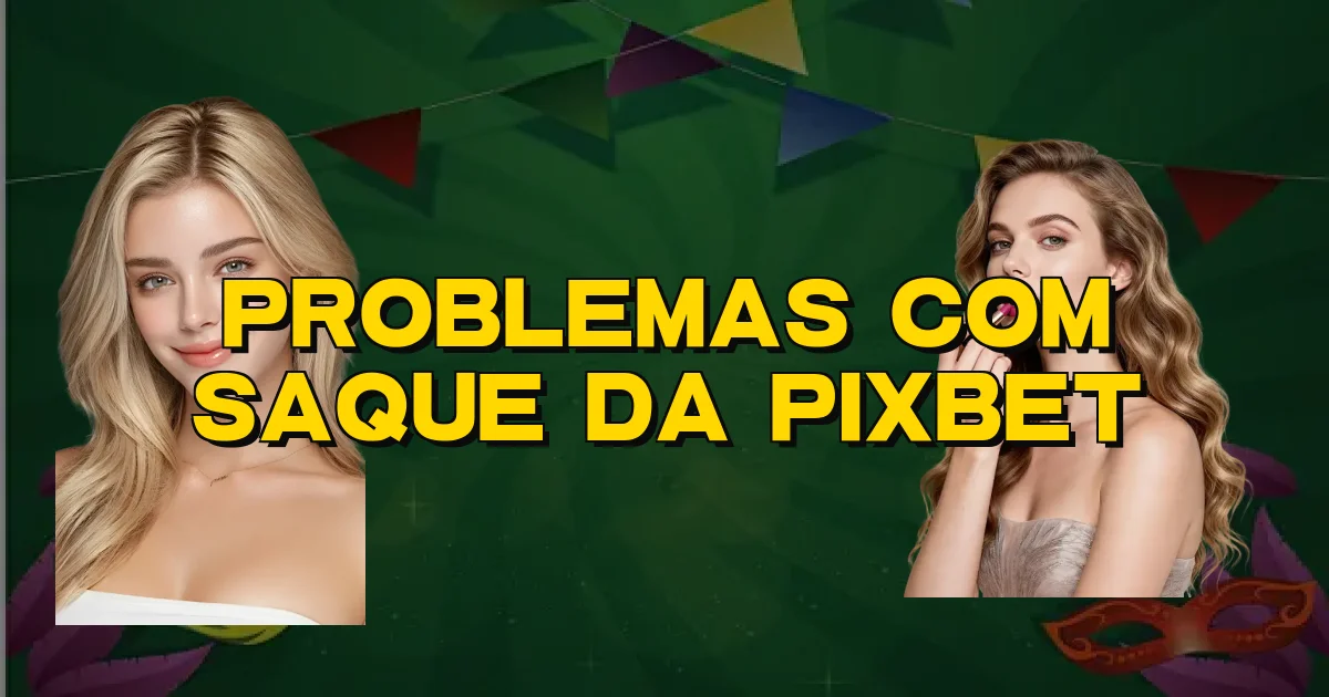 Problemas Com Saque Da Pixbet Oficial