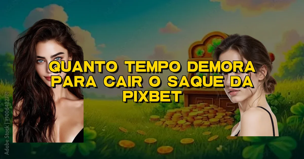 Quanto Tempo Demora Para Cair O Saque Da Pixbet Oficial