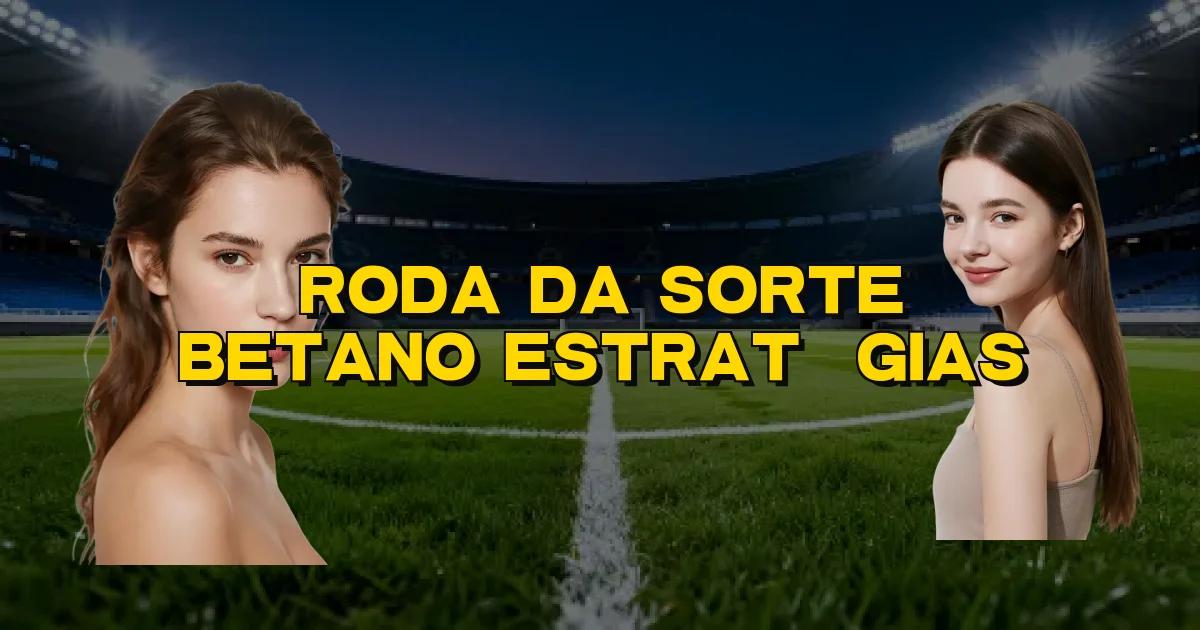 Roda Da Sorte Betano Estratégias Oficial