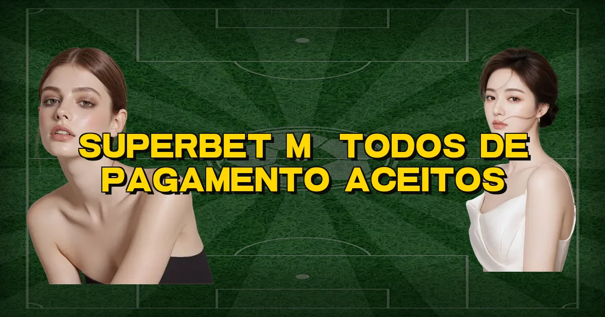 Superbet Métodos De Pagamento Aceitos Oficial