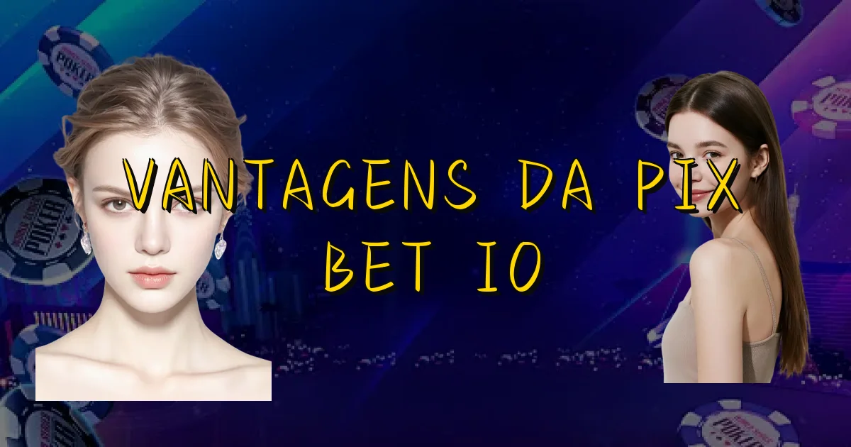 Vantagens Da Pix Bet Io Oficial